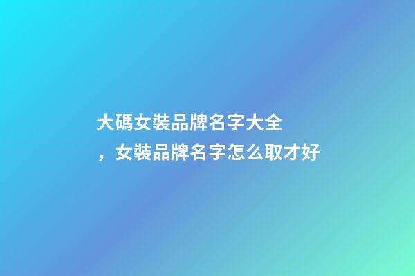 大碼女裝品牌名字大全，女裝品牌名字怎么取才好-第1張-商標起名-玄機派
